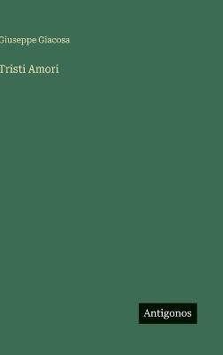 Tristi Amori - Giuseppe Giacosa - cover