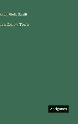 Tra Cielo e Terra - Anton Giulio Barrili - cover