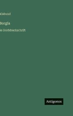 Borgia: in Großdruckschrift - Klabund - cover