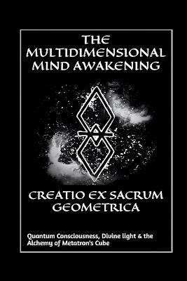 Creatio Ex Sacrum Geometrica: Quantum Consciousness, Divine Light & the Alchemy of Metatrons Cube - The Multidimensional Mind Awakening - cover