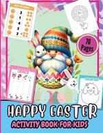 Happy Easter Activity Pages for Kids 70 Pages: A Fun Kids 70+ Easter Learning Activity Book With Number Matching, Maze Games, Color By ... To Dot, Dot Markers Activities Book For Kids