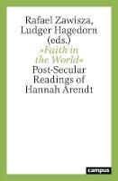 Faith in the World: Post-Secular Readings of Hannah Arendt - Ludger Hagedorn,Rafael Zawisza - cover