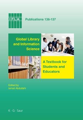 Global Library and Information Science: A Textbook for Students and Educators. With Contributions from Africa, Asia, Australia, New Zealand, Europe, Latin America and the Carribean, the Middle East, and North America - cover