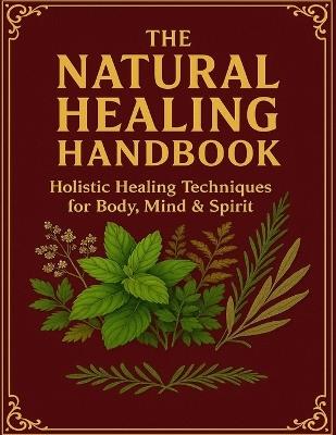 The Natural Healing Handbook; Holistic Healing Techniques for Body, Mind & Spirit - Dr Scott H Burke - cover
