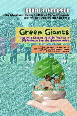 Green Giants-Children Changing the World One Step at a Time: From Community Gardens to Electric Buses, Inspiring Stories of Kids Making a Difference - Isabella Thompson - cover