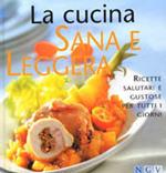 La cucina sana e leggera. Ricette salutari e gustose per tutti i giorni