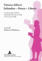 Vittorio Alfieri: Solitudine - Potere - Libert: Atti del Convegno Di Berlino- (Humboldt-Universitaet Zu Berlin, 12-13 Novembre 2003)