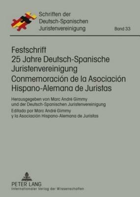 Festschrift 25 Jahre Deutsch-Spanische Juristenvereinigung / Conmemoración de la Asociación Hispano-Alemana de Juristas: Herausgegeben Von Marc André Gimmy Und Der Deutsch-Spanischen Juristenvereinigung / Editado Por Marc André Gimmy Y La Asociación Hispano-Alemana de Juristas - cover