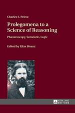 Prolegomena to a Science of Reasoning: Phaneroscopy, Semeiotic, Logic