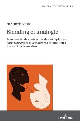 Blending et analogie: Pour une étude contrastive des métaphores dans Kassandra et Minotaurus et dans leurs traductions françaises - Mariangela Albano - cover