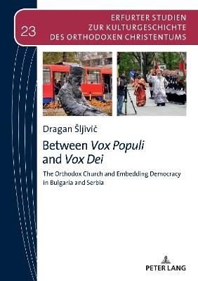Between Vox Populi and Vox Dei: The Orthodox Church and Embedding Democracy in Bulgaria and Serbia - Dragan Šljivic - cover