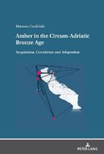 Amber in the Circum-Adriatic Bronze Age: Acquisition, Circulation and Adaptation