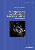 Idealist Epistemology and the Baudelairean Experience of Modernity: Fragments in the Dark