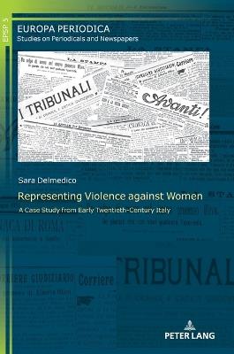 Representing Violence against Women: A Case Study from Early Twentieth-Century Italy - Sara Delmedico - cover