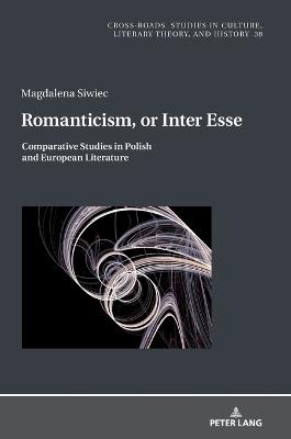 Romanticism, or Inter Esse: Comparative Studies in Polish and European Literature - Magdalena Siwiec - cover