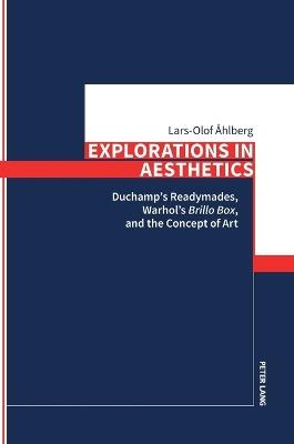 Explorations in Aesthetics: Duchamp’s Readymades, Warhol’s »Brillo Box«, and the Concept of Art - Lars-Olof Åhlberg - cover