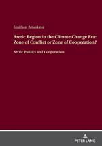 Arctic Region in the Climate Change Era: Zone of Conflict or Zone of Cooperation?: Arctic Politics and Cooperation