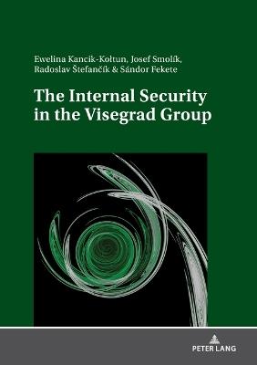 The Internal Security in the Visegrad Group - Ewelina Kancik-Kołtun,Josef Smolik,Radoslav Štefančík - cover