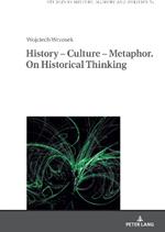 History – Culture – Metaphor. On Historical Thinking