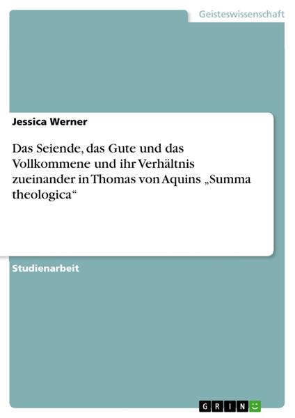 Das Seiende, das Gute und das Vollkommene und ihr Verhältnis zueinander in Thomas von Aquins „Summa theologica“