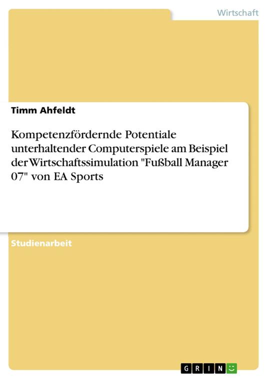Kompetenzfördernde Potentiale unterhaltender Computerspiele am Beispiel der Wirtschaftssimulation "Fußball Manager 07" von EA Sports