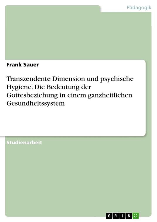 Transzendente Dimension und psychische Hygiene. Die Bedeutung der Gottesbeziehung in einem ganzheitlichen Gesundheitssystem