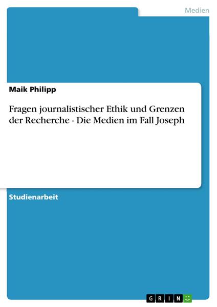 Fragen journalistischer Ethik und Grenzen der Recherche - Die Medien im Fall Joseph