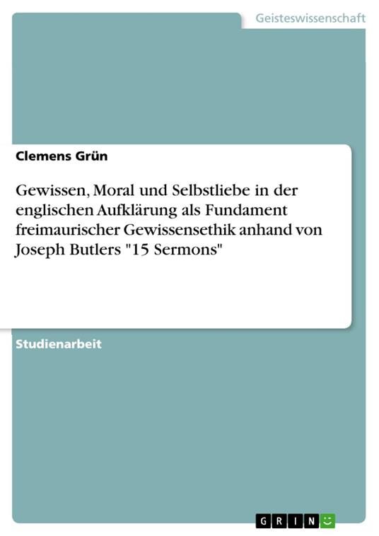 Gewissen, Moral und Selbstliebe in der englischen Aufklärung als Fundament freimaurischer Gewissensethik anhand von Joseph Butlers "15 Sermons"