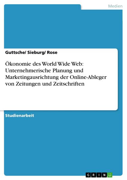 Ökonomie des World Wide Web: Unternehmerische Planung und Marketingausrichtung der Online-Ableger von Zeitungen und Zeitschriften