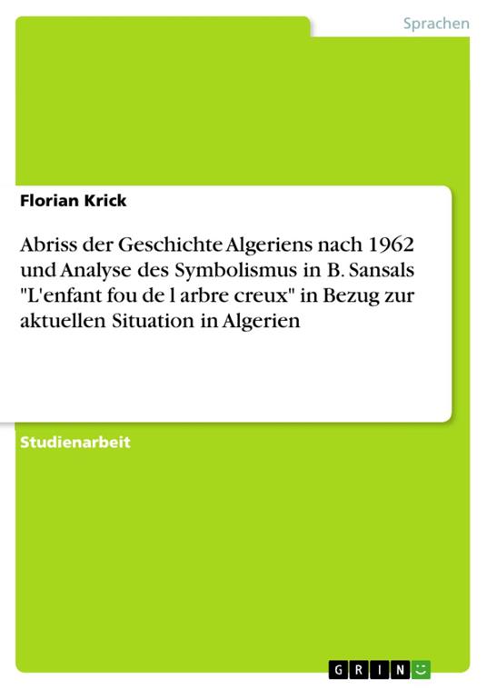 Abriss der Geschichte Algeriens nach 1962 und Analyse des Symbolismus in B. Sansals "L'enfant fou de l arbre creux" in Bezug zur aktuellen Situation in Algerien