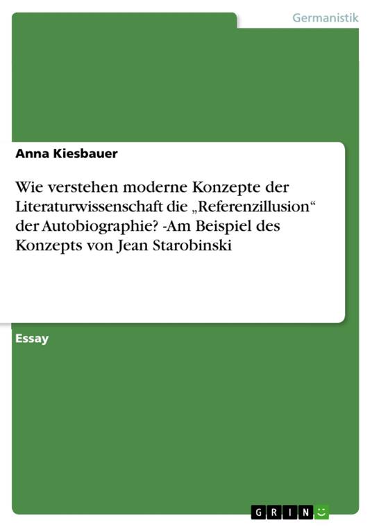 Wie verstehen moderne Konzepte der Literaturwissenschaft die „Referenzillusion“ der Autobiographie? -Am Beispiel des Konzepts von Jean Starobinski