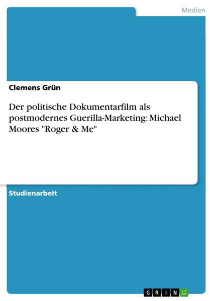 Der politische Dokumentarfilm als postmodernes Guerilla-Marketing: Michael Moores "Roger & Me"