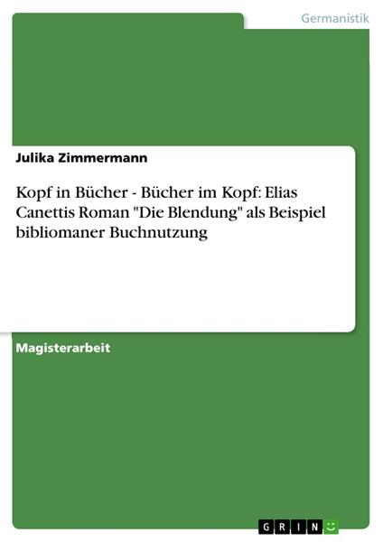 Kopf in Bücher - Bücher im Kopf: Elias Canettis Roman "Die Blendung" als Beispiel bibliomaner Buchnutzung