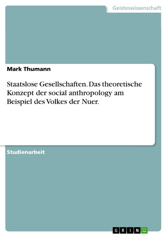 Staatslose Gesellschaften. Das theoretische Konzept der social anthropology am Beispiel des Volkes der Nuer.