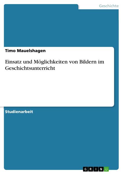 Einsatz und Möglichkeiten von Bildern im Geschichtsunterricht