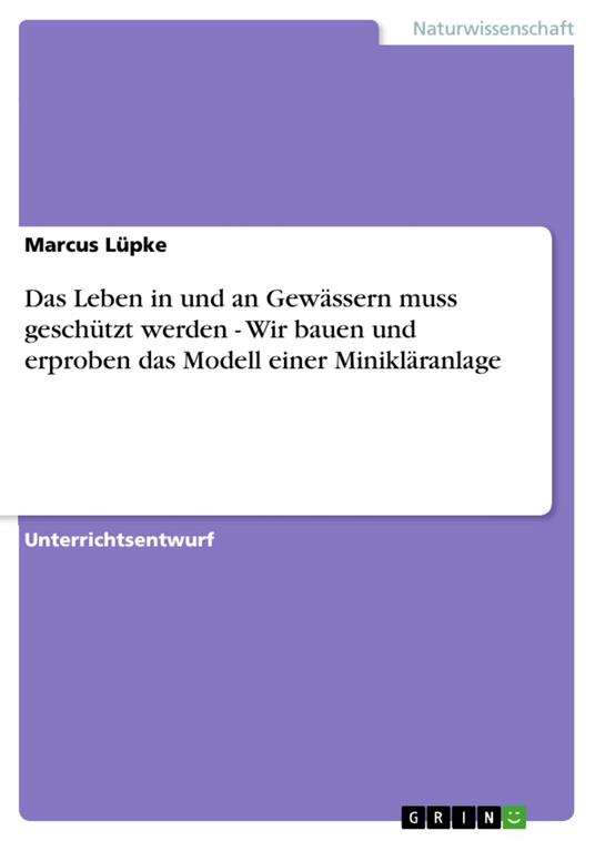 Das Leben in und an Gewässern muss geschützt werden - Wir bauen und erproben das Modell einer Minikläranlage