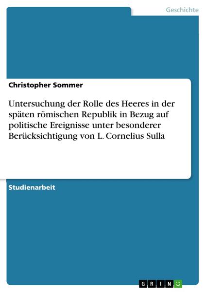 Untersuchung der Rolle des Heeres in der späten römischen Republik in Bezug auf politische Ereignisse unter besonderer Berücksichtigung von L. Cornelius Sulla