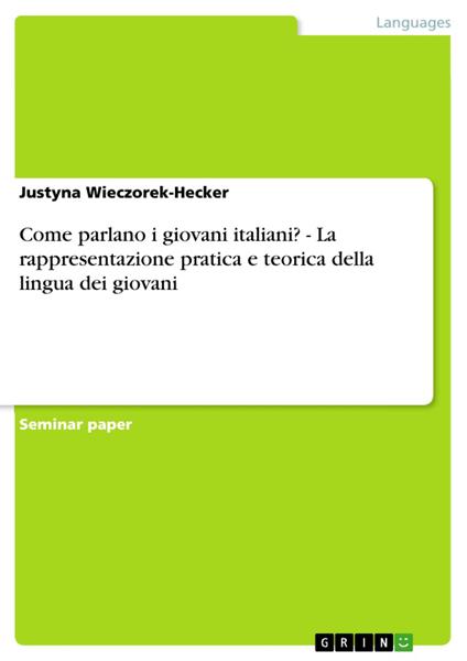 Come parlano i giovani italiani? - La rappresentazione pratica e teorica della lingua dei giovani - Justyna Wieczorek-Hecker - ebook
