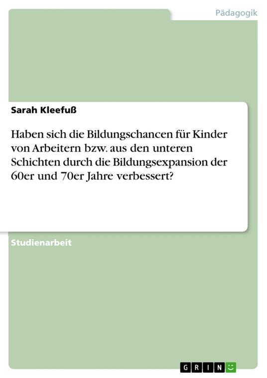 Haben sich die Bildungschancen für Kinder von Arbeitern bzw. aus den unteren Schichten durch die Bildungsexpansion der 60er und 70er Jahre verbessert?