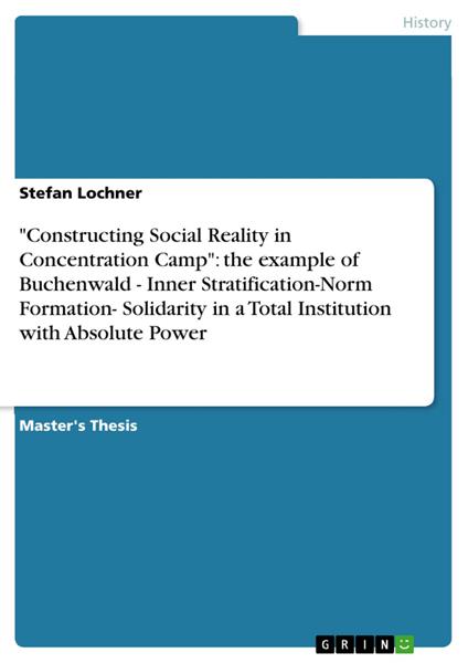 "Constructing Social Reality in Concentration Camp": the example of Buchenwald - Inner Stratification-Norm Formation- Solidarity in a Total Institution with Absolute Power