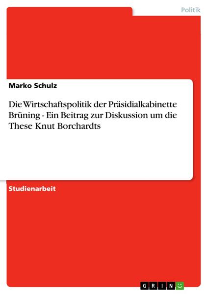 Die Wirtschaftspolitik der Präsidialkabinette Brüning - Ein Beitrag zur Diskussion um die These Knut Borchardts