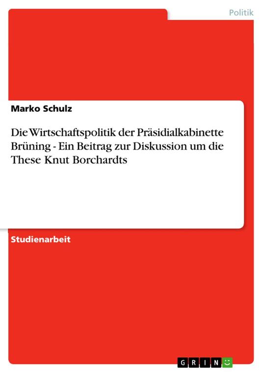 Die Wirtschaftspolitik der Präsidialkabinette Brüning - Ein Beitrag zur Diskussion um die These Knut Borchardts