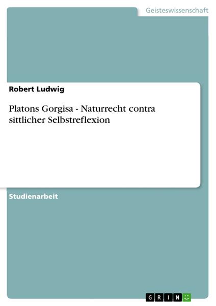 Platons Gorgisa - Naturrecht contra sittlicher Selbstreflexion