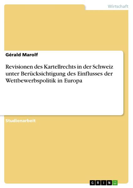 Revisionen des Kartellrechts in der Schweiz unter Berücksichtigung des Einflusses der Wettbewerbspolitik in Europa