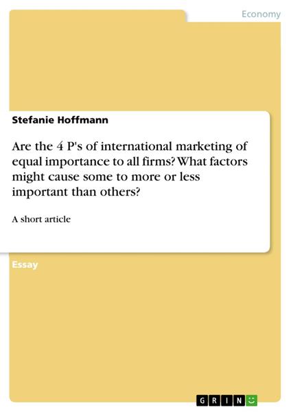 Are the 4 P's of international marketing of equal importance to all firms? What factors might cause some to more or less important than others?