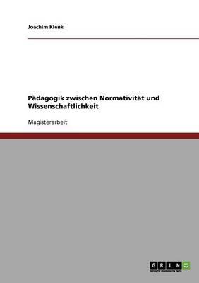 Padagogik Zwischen Normativitat Und Wissenschaftlichkeit - Joachim Klenk - cover