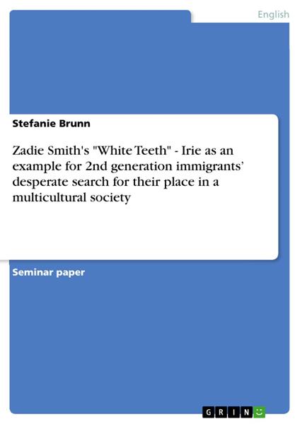 Zadie Smith's "White Teeth" - Irie as an example for 2nd generation immigrants’ desperate search for their place in a multicultural society