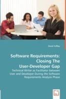 Software Requirements: Closing The User-Developer Gap - Technical Writer as Facilitator between User and Developer During the Software Requirements Analysis Phase - David Tuffley - cover