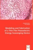 Modeling and Fabrication of a Thin Film Piezoelectric Energy Scavenging Device - Elizabeth Reilly,Paul Wright - cover