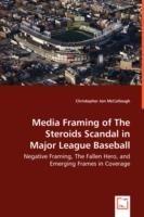 Media Framing of The Steroids Scandal in Major League Baseball - Negative Framing, The Fallen Hero, and Emerging Frames in Coverage